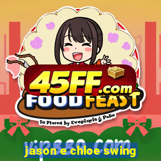 jason e chloe swing